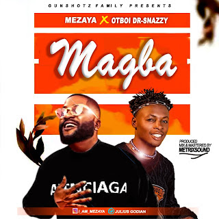 Mezaya Ft Otboi Dr-Snazzy – Magba