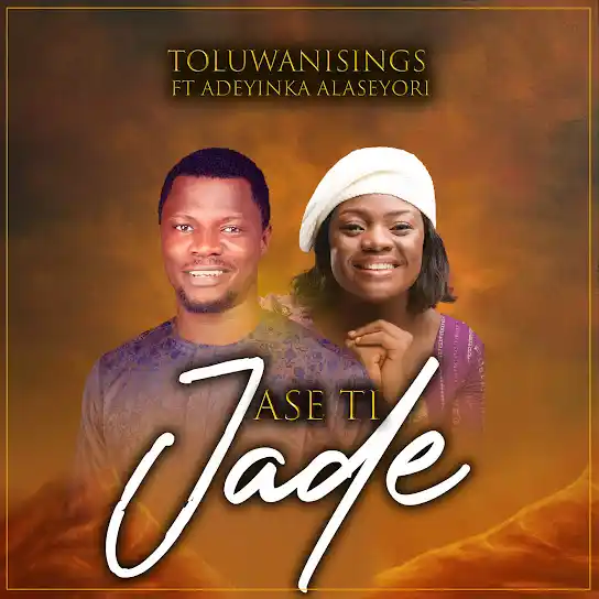 Ase ti Jade – Toluwanisings Ft Adeyinka Alaseyori