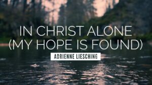 Adrienne Liesching – In Christ Alone